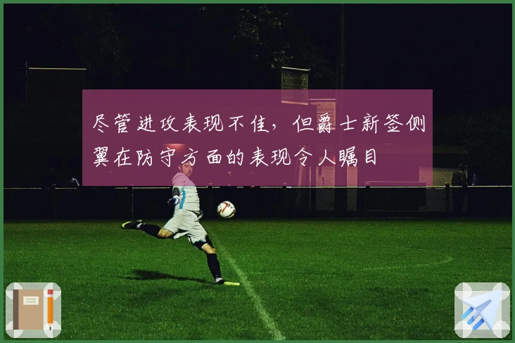 尽管进攻表现不佳，但爵士新签侧翼在防守方面的表现令人瞩目