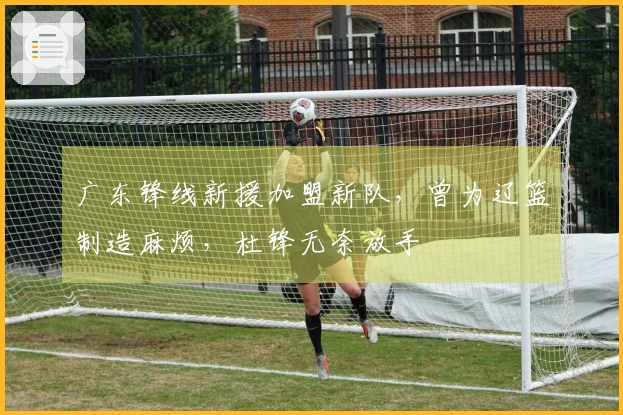 广东锋线新援加盟新队，曾为辽篮制造麻烦，杜锋无奈放手