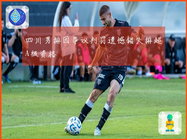 四川男排因争议判罚遗憾错失排超A级资格