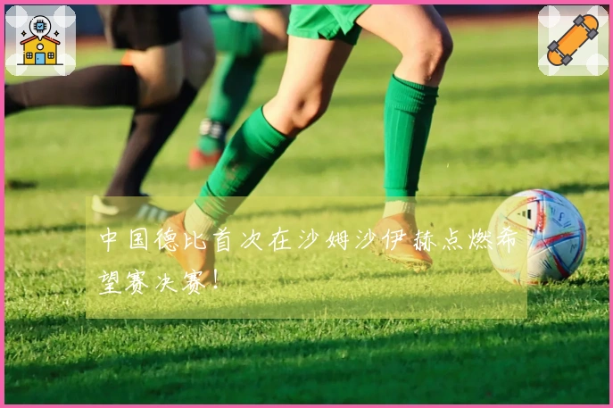 中国德比首次在沙姆沙伊赫点燃希望赛决赛！